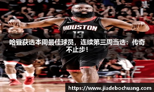 哈登获选本周最佳球员，连续第三周当选：传奇不止步！