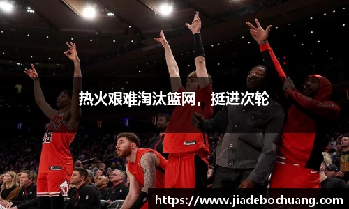 热火艰难淘汰篮网，挺进次轮
