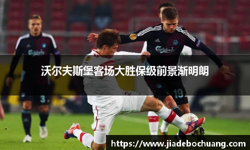 沃尔夫斯堡客场大胜保级前景渐明朗