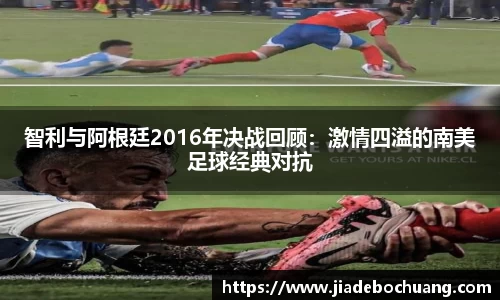 智利与阿根廷2016年决战回顾：激情四溢的南美足球经典对抗