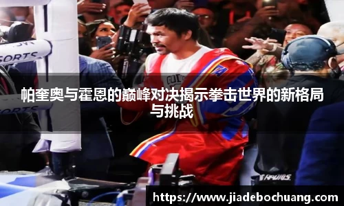 必一帕奎奥与霍恩的巅峰对决揭示拳击世界的新格局与挑战